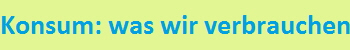 Konsum: was wir verbrauchen